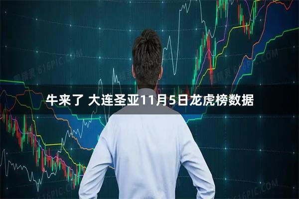 牛来了 大连圣亚11月5日龙虎榜数据